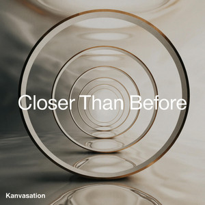 Closer Than Before by Kanvasation