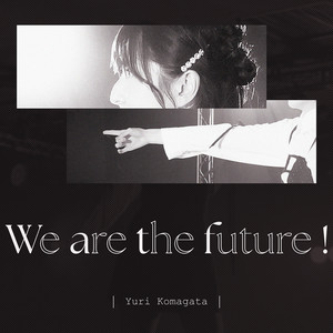 We are the future! by 駒形友梨