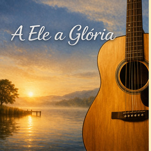 A Ele a Glória - Instrumental Violão by Tom Azuos, Eterna Devoção