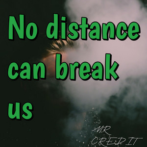 No Distance Can Break Us by MR CREDIT