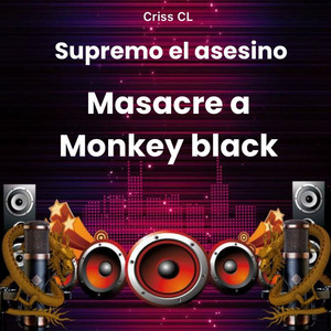 Masacre a monkey black by Criss CL, supremo el asesino