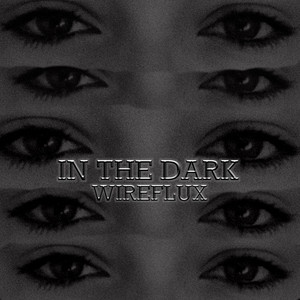 IN THE DARK by WIREFLUX