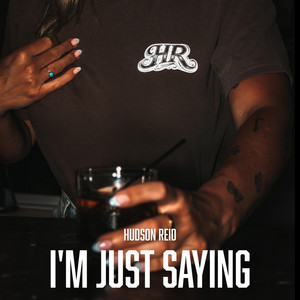 Im Just Saying by Hudson Reid