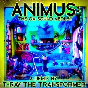 The OM Sound & T-Rav the Transformer - Animus: The OM Sound Medley (T-Rav the Transformer Remix)