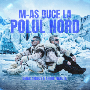 Omar Arnaout & Andrei Banuta - M-aș duce la Polul Nord
