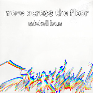 Move Across The Floor by Mishell Ivon