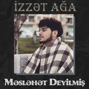 İzzət ağa - Məsləhət Deyilmiş