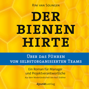 Der Bienenhirte – über das Führen von selbstorganisierten Teams (Ein Roman für Manager und Projektverantwortliche)