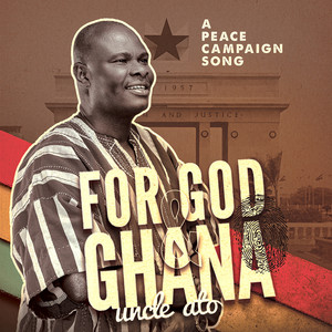 Uncle Ato - A Peace Campaign Song (For God & Ghana)