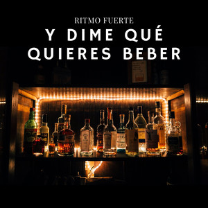 Y Dime Qué Quieres Beber by Ritmo Fuerte