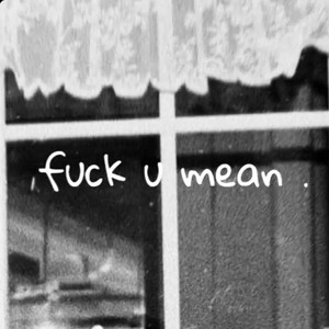 fuck u mean by Max Diaz, Pranav.Wav