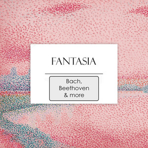 "Fantasia: Works by Bach, Beethoven & more"