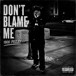 Dont Blame Me by 1800 Peezy