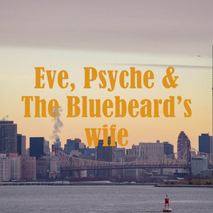 Eve, Psyche & The Bluebeard’s wife
