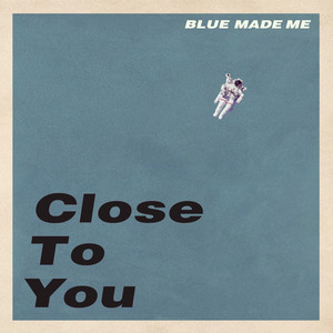 Close To You by BLUE MADE ME