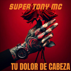 TU DOLOR DE CABEZA by SUPER TONY MC
