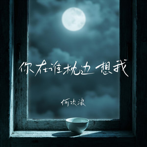 你在谁枕边想我 - 走心对唱版 by 榴莲妹, 何欢浪