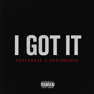 I GOT IT by PAPECHASE, BabyDrench