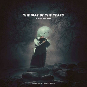 The Way of Tears - Sped Up by Sinan Noor, Rabiul Rhmn