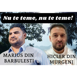 Hicler Din Murgeni & Marius din Barbulesti - Nu Te Teme, Nu Te Teme!