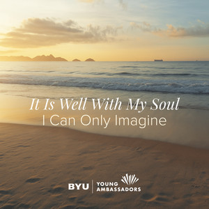 It Is Well with My Soul – I Can Only Imagine by BYU Young Ambassadors