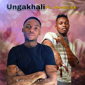 Ungakhali by Khayelihle The Poet, Fanatic SA