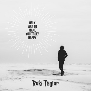 Only Way to Make You Truly Happy by Roki Taylor