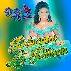 Delia Huanca - Pasame La Pilsen