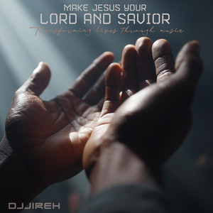 Make Jesus Your Lord and Savior by DJJireh