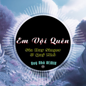 Quý Nhỏ & Gia Huy Singer - Em Vội Quên (Remix)