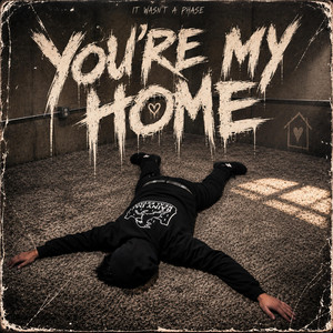 Youre my home by It wasnt a phase