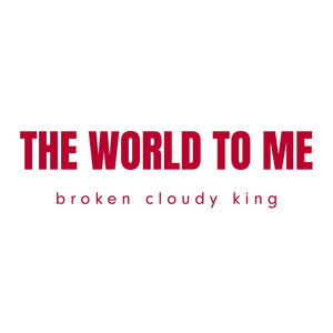 The world to me by Broken Cloudy King
