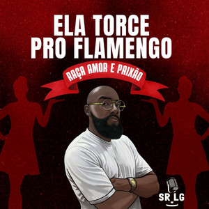 Sr LG - Ela Torce pro Flamengo - Raça Amor e Paixão