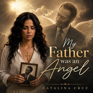 My Father Was An Angel by Catalina Cruz