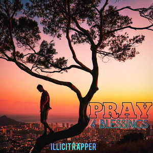 Pray 4 Blessings by Illicit Rapper