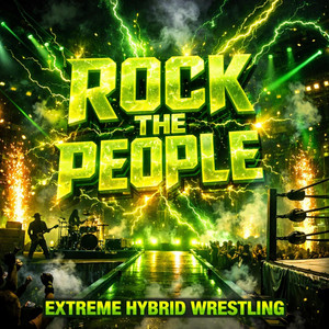 ROCK THE PEOPLE by Extreme Hybrid Wrestling