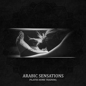 Arabic Sensations: Pilates Home Training, Improve Your Stretch, Good Mood Music, Awaken the Feelings Within You album