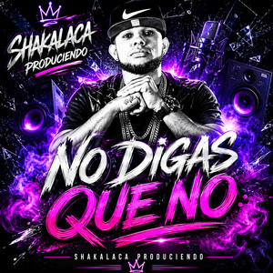 NO DIGAS QUE NO by shakalaca produciendo