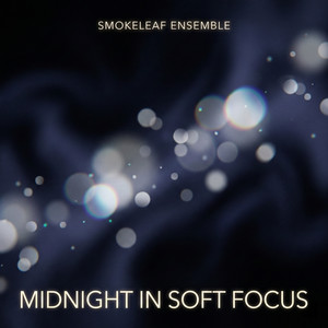 Midnight in Soft Focus by Smokeleaf Ensemble