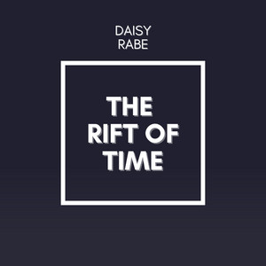 The Rift of Time by Daisy Rabe