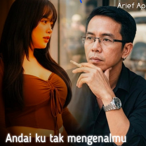 ANDAI KU TAK MENGENALMU by Arief Ap