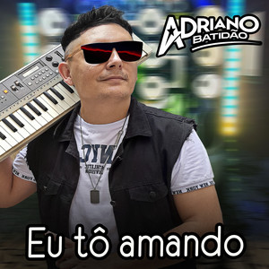 Eu Tô Amando by ADRIANO BATIDÃO O REI DA NOITE
