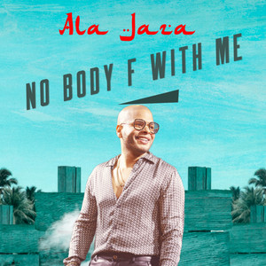 No Body F With Me by Ala Jaza