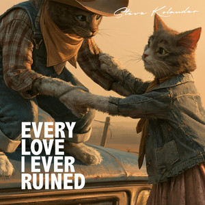 Every Love I Ever Ruined by Steve Kolander