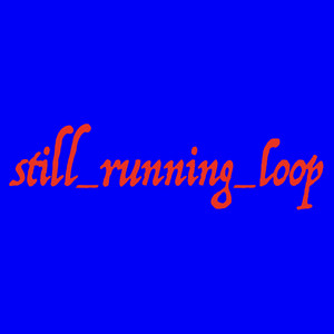 soft quit - still_running_loop by @melissageurts