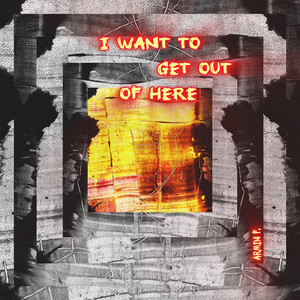 I Want to Get out of Here by Armin F.