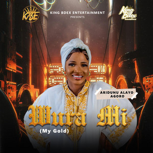 King Bdex Entertainment - Wura Mi (My Gold) (feat. ARIDUNU ALAYO AGORO)