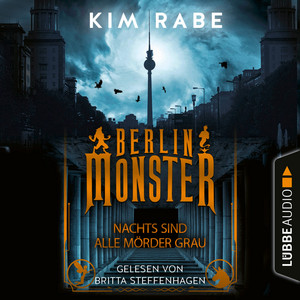 Berlin Monster - Nachts sind alle Mörder grau [Die Monster von Berlin-Reihe, Teil 1 (Ungekürzt)]