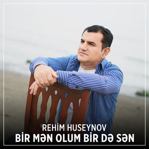 Rehim Huseynov - Bir Mən Olum Bir Də Sən