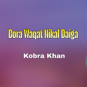 Kobra Khan - Bora Waqat Nikal Daiga